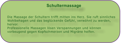 Schultermassage  Die Massage der Schultern trifft mitten ins Herz. Sie ruft sinnliches Wohlbehagen und das beglckende Gefhl, verwhnt zu werden, hervor.  Professionelle Massagen lsen Verspannungen und knnen vorbeugend gegen Kopfschmerzen und Migrne helfen.