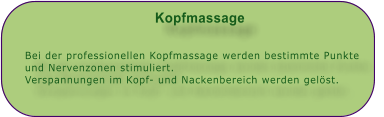 Kopfmassage  Bei der professionellen Kopfmassage werden bestimmte Punkte und Nervenzonen stimuliert. Verspannungen im Kopf- und Nackenbereich werden gelst.