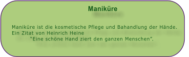 Maniküre  Maniküre ist die kosmetische Pflege und Bahandlung der Hände. Ein Zitat von Heinrich Heine “Eine schöne Hand ziert den ganzen Menschen”.